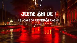 Jeene Bhi De | Slowed Reverb Rain | Lofi Jeene Bhi De