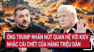 Thời sự quốc tế 21/2: Ông Trump nhấn nút quan hệ với Kiev, nhắc cái chết của hàng triệu dân