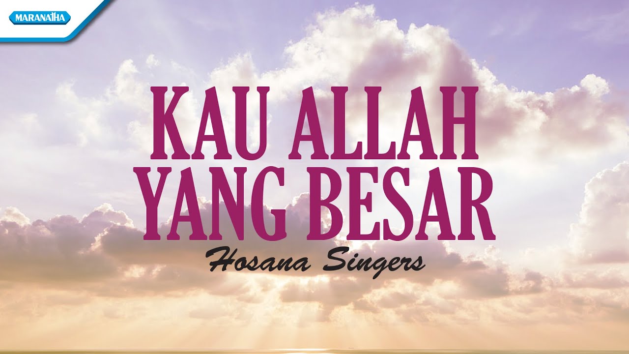 Kau Allah Yang Besar - Hosana Singers (with Lyric) - YouTube