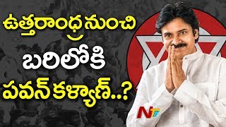 ఉత్తరాంధ్ర నుండి పవన్ పోటీ చేయడం దాదాపు ఖాయం | Janasena Party | AP Assembly Elections 2019 | NTV