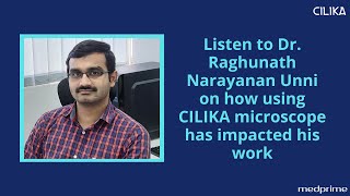 Listen to Dr. Raghunath Narayanan Unni on how using CILIKA microscope has impacted his work