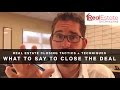 Real Estate Closing Techniques + Tactics: What to Say to Close the Deal- Episode