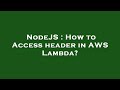 NodeJS : How to Access header in AWS Lambda?
