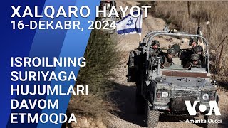 Xalqaro hayot - 16-dekabr, 2024-yil - Isroilning Suriyaga hujumlari davom etmoqda