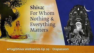 #yogishiva  Ep 2 - Dispassion | Shiva : For Whom Nothing and Everything Matters | Sadhguru Exclusive