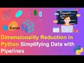 Dimensionality Reduction in Python: Simplifying Data with Pipelines