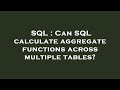 SQL : Can SQL calculate aggregate functions across multiple tables?
