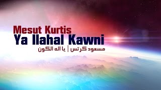 Mesut Kurtis - Ya Ilahal Kawni | مسعود كرتس - يا اله الكون