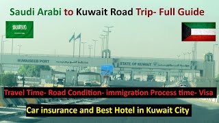 Saudi Arabia to Kuwait Road Trip-Travel Time-Road Condition-Boarder immigration, Visa, Car insurance