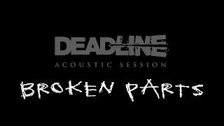 DEADLINE Acoustic Session - Broken Parts