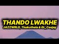 JAZZWRLD, Thukuthela & GL_Ceejay - Thando Lwakhe (lyrics) ft. Nokwazi