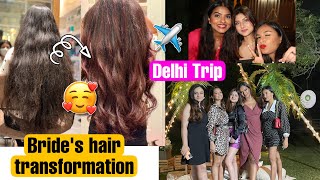 Bride's Hair Transformation😍 Delhi Trip For An Event 🔥