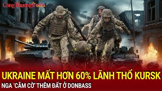 Chiến sự Nga-Ukraine chiều 14/2: Ukraine mất hơn 60% lãnh thổ Kursk; Nga ‘cắm cờ’ thêm đất ở Donbass