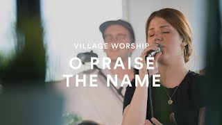 Village Worship: O Praise The Name (Hillsong)