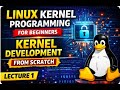 lec1: Linux Kernel Programming for Beginners | Kernel Development from Scratch | Linux device driver