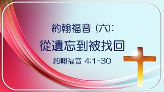 約翰福音 (六) 4:1-30 : 從遺忘到被找回  ~  張健庭牧師博士