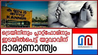 ട്രെയിനിനും പ്ലാറ്റ്ഫോമിനും ഇടയിൽപെട്ട് യുവാവിന് ദാരുണാന്ത്യം  I  kannur - train