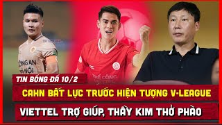 🔴 TIN BÓNG ĐÁ 10/2 | CAHN BẤT LỰC, HLV KIM THỞ PHÀO ĐƯỢC VIETTEL TRỢ GIÚP CHO SEA GAME