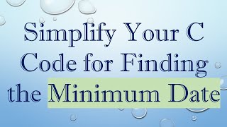 Simplify Your C Code for Finding the Minimum Date