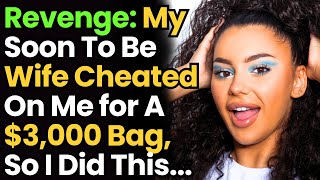 My Soon To Be Wife Cheated On Me for a $3,000 Bag, So I Did This...? *Revenge*