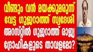 വീണ്ടും വൻ മയക്കുമരുന്ന് വേട്ട ഗുജറാത്ത് സ്വദേശിഅറസ്റ്റിൽ ഗുജറാത്ത് രാജ്യ ദ്രോഹികളുടെ താവളമോ?