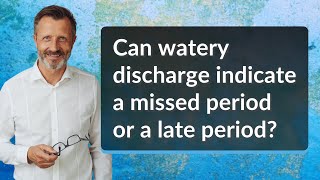 Can watery discharge indicate a missed period or a late period?