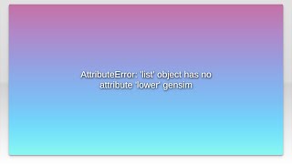 AttributeError: 'list' object has no attribute 'lower' gensim