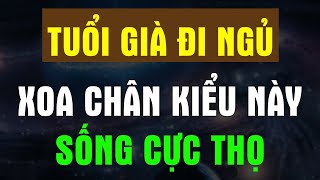 Tuổi già ĐI NGỦ Làm 4 ĐỘNG TÁC Đơn Giản Này Với BÀN CHÂN Sống Rất THỌ - Chân Thiện Mỹ