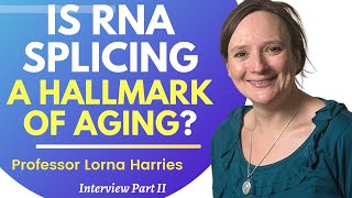 Is RNA Splicing A Hallmark Of Aging? | Prof Lorna Harries Ep 2