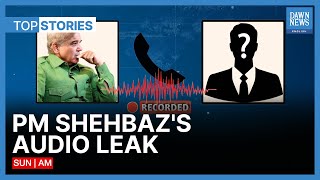 PM Shehbaz's Alleged Audio Leak Goes Viral | Top Stories | Dawn News English