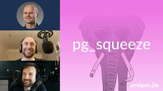 pg_squeeze | Postgres.FM 130 | #PostgreSQL #Postgres podcast