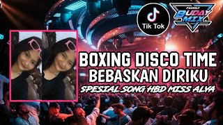 BOXING DISCO TIME DJ BEBASKAN DIRIKU X SUSIS DJ BOXING EZA PAPOY SPESIAL HBD MISS ALYA  [Buday Mix]