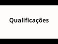 How to pronounce Qualificações