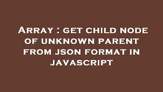 Array : get child node of unknown parent from json format in javascript