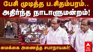 P Chidambaram Speech | பேசி முடித்த ப சிதம்பரம்.. அதிர்ந்த நாடாளுமன்றம்! மைக்கை அணைத்த சபாநாயகர்!