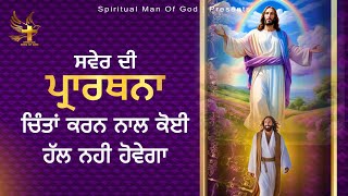 Morning Prayer | ਚਿੰਤਾਂ ਕਰਨ ਨਾਲ ਕੋਈ ਹੱਲ ਨਹੀ ਹੋਵੇਗਾ | Spiritual Man Of God | Bible Study |