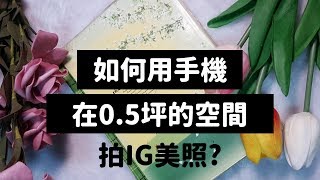 手機拍照教學 | 如何用手機在0.5坪的空間內拍出美照?4個拍照重點+1個小技巧，小空間大視覺，只用手機拍照IG美照