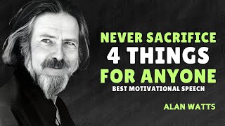 NEVER SACRIFICE 4 THINGS FOR ANYONE - ALAN WATTS MOTIVATION