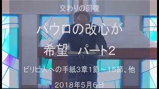 ２０１８年５月６日　聖日礼拝メッセージ　菅原亘牧師 みことば：ピリピ人への手紙３章１節～１５節 タイトル：交わりの回復「パウロの改心が希望　パート2」