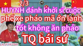 HUYNH đánh khởi sĩ cuộc phế xe pháo mã ớn lạnh tán công thần tốc tốt không ăn pháo TQ bái sư