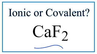 Is CaF2 (Calcium fluoride) Ionic or Covalent?