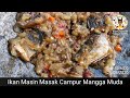 Day 40 Ikan Masin Masak Campur Mangga Muda