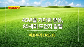 [1월 22일 묵상] 여호수아 14장 1절 - 15절, 45년을 기다린 믿음, 85세의 도전자 갈렙 - #매일성경 #큐티 #새벽예배설교문