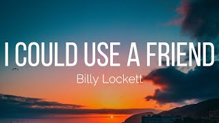 Billy Lockett - I Could Use A Friend (Lyrics)