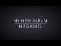 H2GKMO (My New Album) (Read Description)