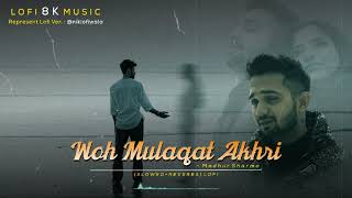 Woh mulaqat Akhiri Full Song ~ Madhur sharma  (Slowed & Reverb) Lofi Vibes