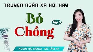 Truyện ngắn đời thực: Bỏ Chồng Tập 5 - Mc Tâm An diễn đọc ấn tượng hấp dẫn ai cũng mê