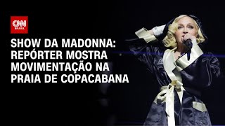 Show da Madonna: Repórter mostra movimentação na praia de Copacabana | AGORA CNN