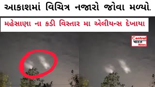 મહેસાણા ના કડી માં અવકાશમાં વિચિત્ર નજારો | એલિયન્સ હોવાના વિડીયો વાયરલ થયા