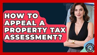 How To Appeal A Property Tax Assessment? - Property Taxes Uncovered